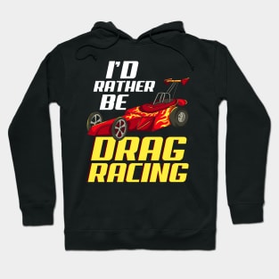 DRAG RACING: I'd Rather Be Drag Racing Gift Hoodie